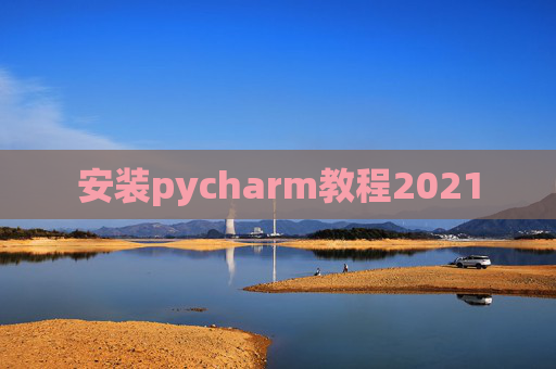 安装pycharm教程2021 安装pycharm教程2021